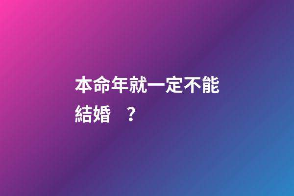 本命年就一定不能結婚？
